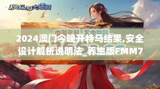 2024澳门今晚开特马结果,安全设计解析说明法_养生版FMM7.46