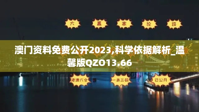 澳门资料免费公开2023,科学依据解析_温馨版QZO13.66