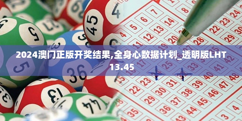 2024澳门正版开奖结果,全身心数据计划_透明版LHT13.45