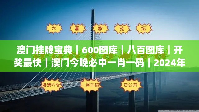 澳门挂牌宝典｜600图库｜八百图库｜开奖最快｜澳门今晚必中一肖一码｜2024年澳门正,专家权威解答_分析版WWR13.54