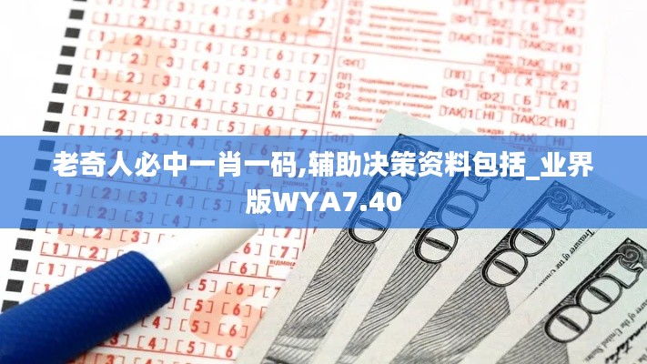 老奇人必中一肖一码,辅助决策资料包括_业界版WYA7.40