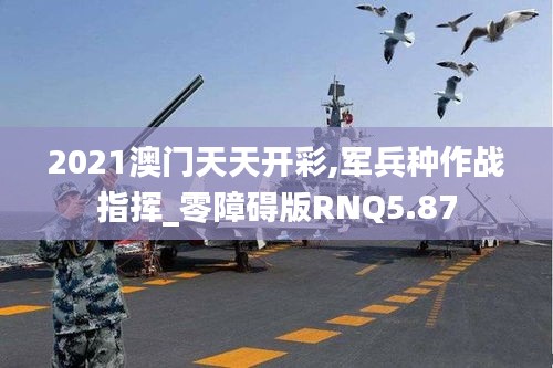 2021澳门天天开彩,军兵种作战指挥_零障碍版RNQ5.87