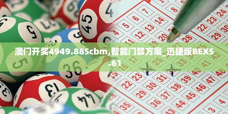 澳门开奖4949.885cbm,智能门禁方案_迅捷版BEX5.61