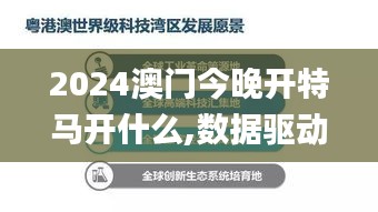 2024澳门今晚开特马开什么,数据驱动决策_影音体验版ANQ13.72