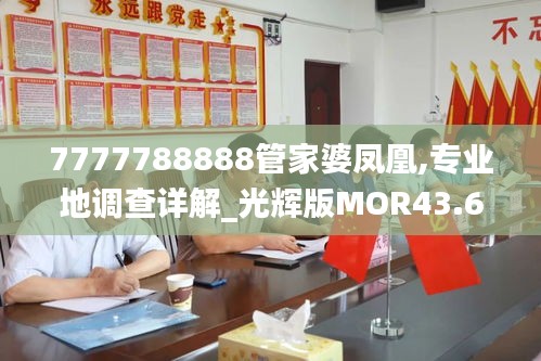 7777788888管家婆凤凰,专业地调查详解_光辉版MOR43.647