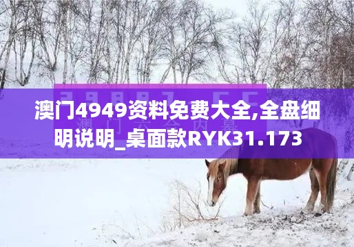 澳门4949资料免费大全,全盘细明说明_桌面款RYK31.173