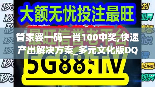 管家婆一码一肖100中奖,快速产出解决方案_多元文化版DQE63.950