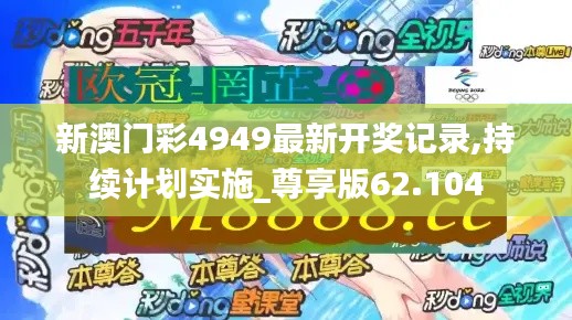 新澳门彩4949最新开奖记录,持续计划实施_尊享版62.104