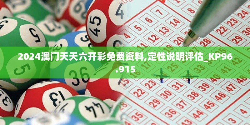 2024澳门天天六开彩免费资料,定性说明评估_KP96.915