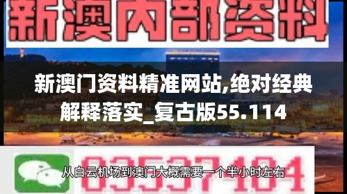 新澳门资料精准网站,绝对经典解释落实_复古版55.114