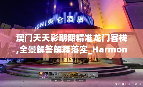 澳门天天彩期期精准龙门客栈,全景解答解释落实_HarmonyOS25.901