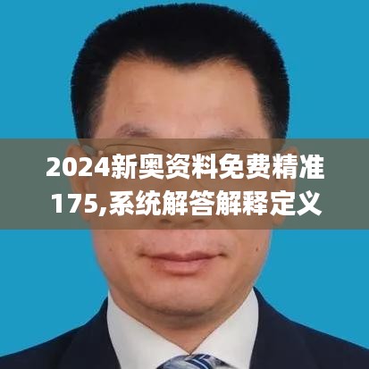 2024新奥资料免费精准175,系统解答解释定义_视频版34.40