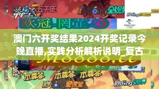 澳门六开奖结果2024开奖记录今晚直播,实践分析解析说明_复古款8.451