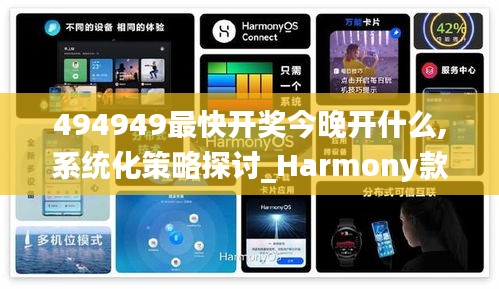 494949最快开奖今晚开什么,系统化策略探讨_Harmony款7.465