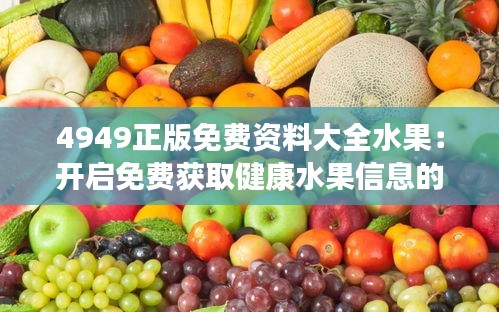 4949正版免费资料大全水果：开启免费获取健康水果信息的新篇章