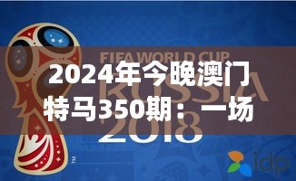 2024年今晚澳门特马350期：一场马迷不可错过的精彩赛事