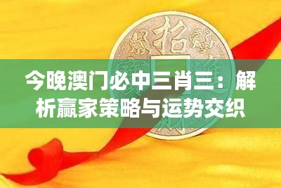 今晚澳门必中三肖三：解析赢家策略与运势交织的奥秘