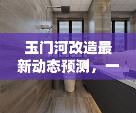 玉门河改造最新动态揭秘，如何获取并分析未来热门消息（2024年12月22日）