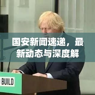 国安新闻速递，最新动态与深度解读，国家安全领域重磅头条！