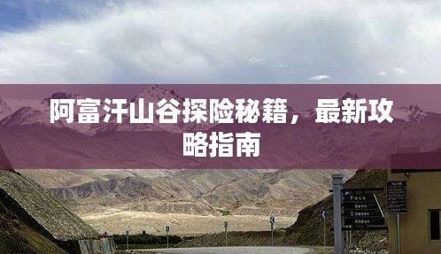 阿富汗山谷探险秘籍，最新攻略指南