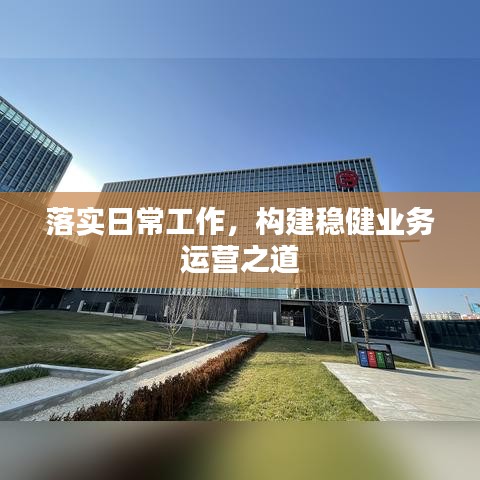 落实日常工作，构建稳健业务运营之道
