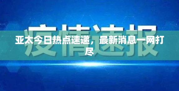 亚太今日热点速递，最新消息一网打尽