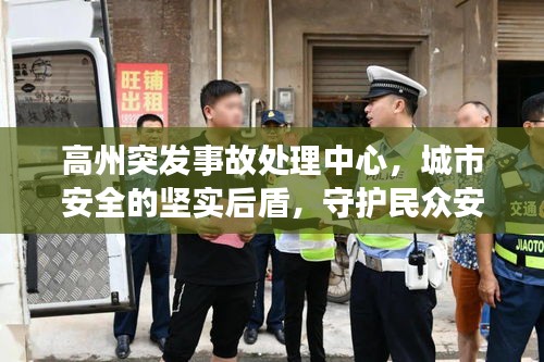 高州突发事故处理中心，城市安全的坚实后盾，守护民众安全无小事