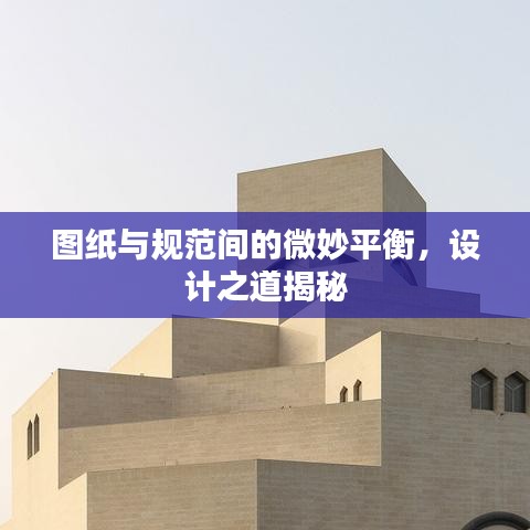 图纸与规范间的微妙平衡，设计之道揭秘